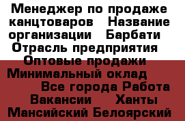 Менеджер по продаже канцтоваров › Название организации ­ Барбати › Отрасль предприятия ­ Оптовые продажи › Минимальный оклад ­ 150 000 - Все города Работа » Вакансии   . Ханты-Мансийский,Белоярский г.